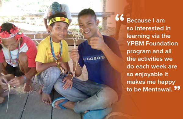 Because I am so interested in learning via the Mentawai (YPBM) Foundation program and all the cultural activities we do each week are so enjoyable it makes me happy to be Mentawai.